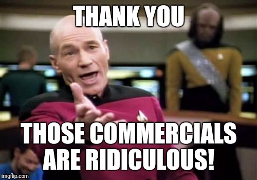 Picard Wtf Meme | THANK YOU THOSE COMMERCIALS ARE RIDICULOUS! | image tagged in memes,picard wtf | made w/ Imgflip meme maker