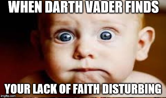 WHEN DARTH VADER FINDS; YOUR LACK OF FAITH DISTURBING | image tagged in star wars | made w/ Imgflip meme maker
