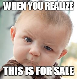 Skeptical Baby Meme | WHEN YOU REALIZE; THIS IS FOR SALE | image tagged in memes,skeptical baby | made w/ Imgflip meme maker