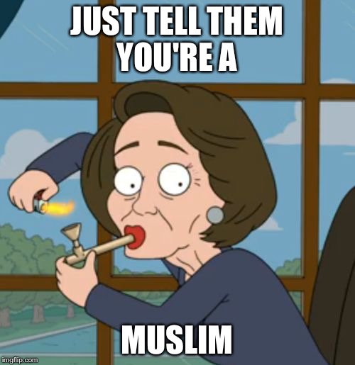 Nancy Pelosi Hot Mic | JUST TELL THEM YOU'RE A; MUSLIM | image tagged in nancy pelosi,pelosi oh no,pelosi,democrat,liberals,memes | made w/ Imgflip meme maker