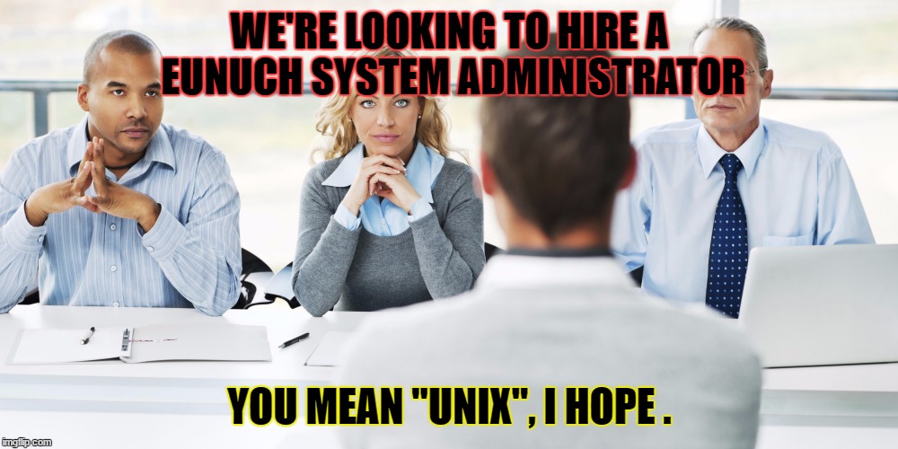 WE'RE LOOKING TO HIRE A EUNUCH SYSTEM ADMINISTRATOR YOU MEAN "UNIX", I HOPE . | made w/ Imgflip meme maker