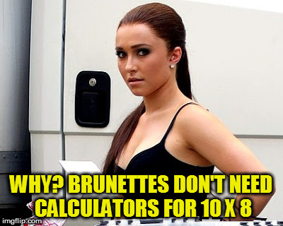 WHY? BRUNETTES DON'T NEED CALCULATORS FOR 10 X 8 | made w/ Imgflip meme maker
