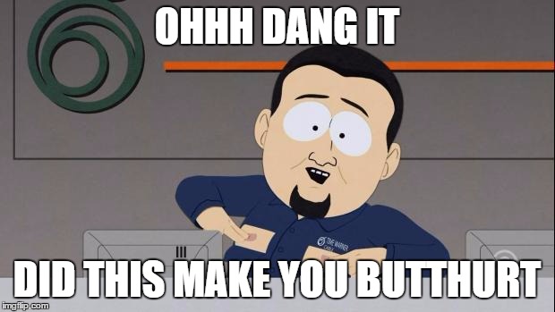 South Park nipples | OHHH DANG IT; DID THIS MAKE YOU BUTTHURT | image tagged in south park nipples | made w/ Imgflip meme maker