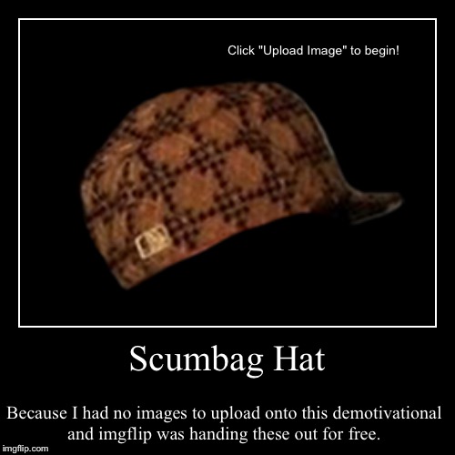 Scumbag Hat | image tagged in funny,demotivationals,scumbag hat | made w/ Imgflip demotivational maker