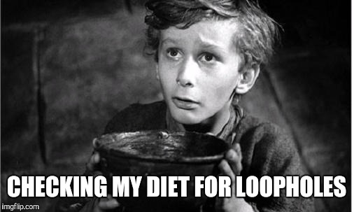 May I have some more? | CHECKING MY DIET FOR LOOPHOLES | image tagged in begging | made w/ Imgflip meme maker