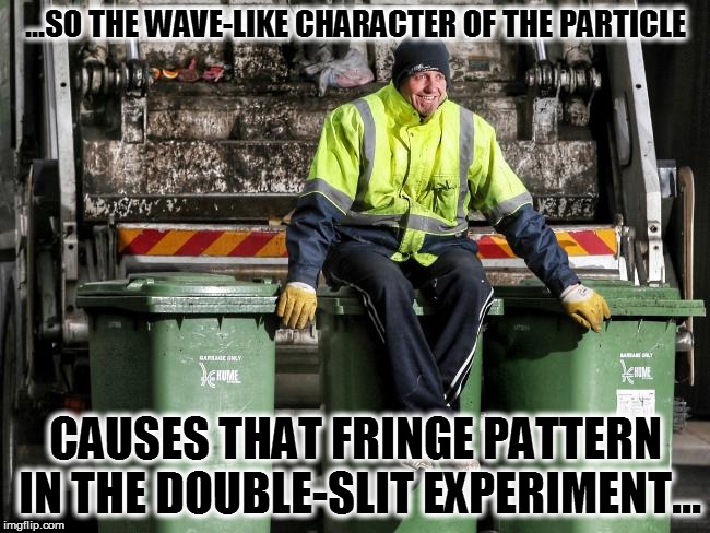 ...SO THE WAVE-LIKE CHARACTER OF THE PARTICLE CAUSES THAT FRINGE PATTERN IN THE DOUBLE-SLIT EXPERIMENT... | made w/ Imgflip meme maker