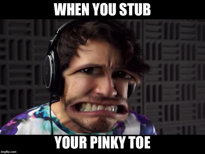 Distressed mark | WHEN YOU STUB; YOUR PINKY TOE | image tagged in markiplier,memes | made w/ Imgflip meme maker