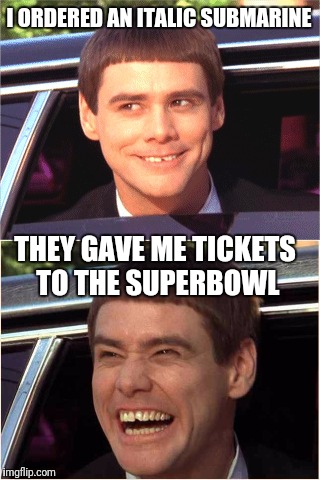 I ORDERED AN ITALIC SUBMARINE THEY GAVE ME TICKETS TO THE SUPERBOWL | made w/ Imgflip meme maker