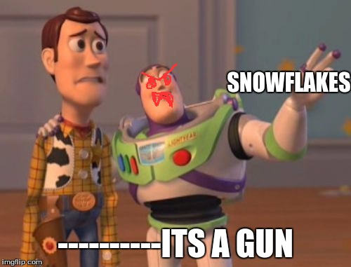 X, X Everywhere Meme | SNOWFLAKES; ----------ITS A GUN | image tagged in memes,x x everywhere | made w/ Imgflip meme maker