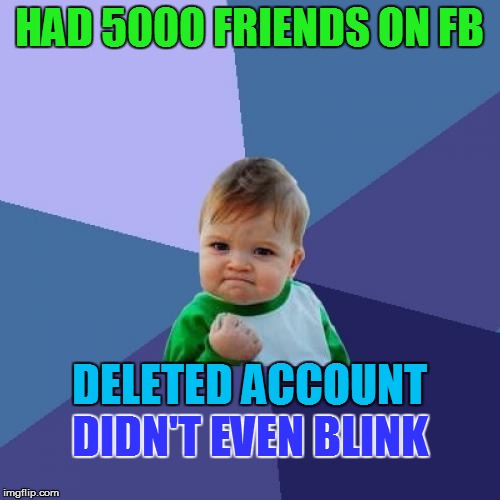 Success Kid Meme | HAD 5000 FRIENDS ON FB DELETED ACCOUNT DIDN'T EVEN BLINK | image tagged in memes,success kid | made w/ Imgflip meme maker