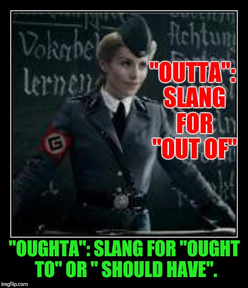 "OUTTA": SLANG FOR "OUT OF" "OUGHTA": SLANG FOR "OUGHT TO" OR " SHOULD HAVE". | made w/ Imgflip meme maker