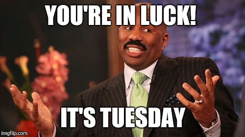 YOU'RE IN LUCK! IT'S TUESDAY | image tagged in memes,steve harvey | made w/ Imgflip meme maker