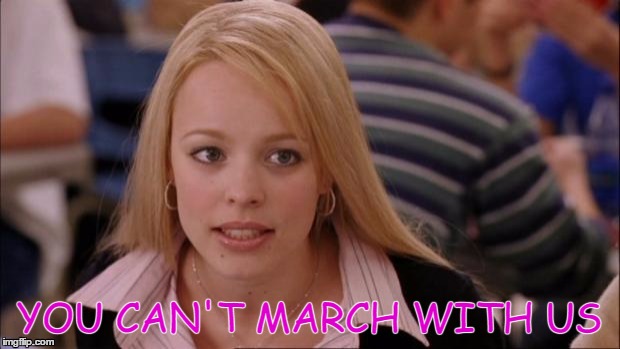 Its Not Going To Happen | YOU CAN'T MARCH WITH US | image tagged in memes,its not going to happen | made w/ Imgflip meme maker