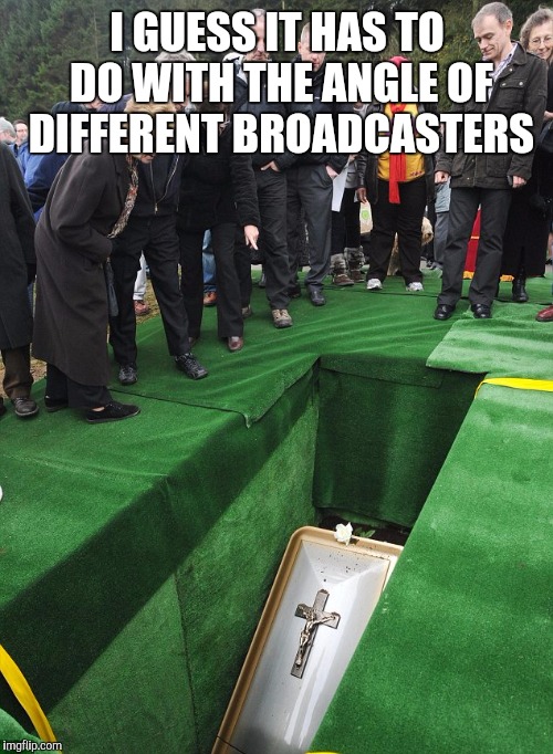 I GUESS IT HAS TO DO WITH THE ANGLE OF DIFFERENT BROADCASTERS | made w/ Imgflip meme maker