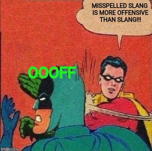 MISSPELLED SLANG IS MORE OFFENSIVE THAN SLANG!!! OOOFF | made w/ Imgflip meme maker