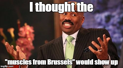 Steve Harvey Meme | I thought the "muscles from Brussels" would show up | image tagged in memes,steve harvey | made w/ Imgflip meme maker