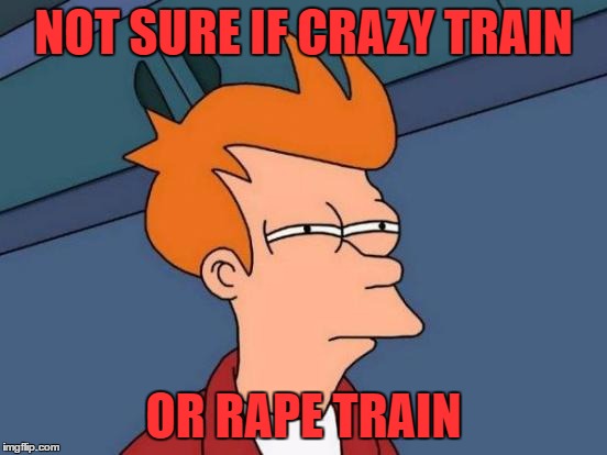 Futurama Fry Meme | NOT SURE IF CRAZY TRAIN OR **PE TRAIN | image tagged in memes,futurama fry | made w/ Imgflip meme maker