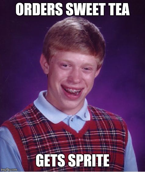 Bad Luck Brian Meme | ORDERS SWEET TEA; GETS SPRITE | image tagged in memes,bad luck brian | made w/ Imgflip meme maker