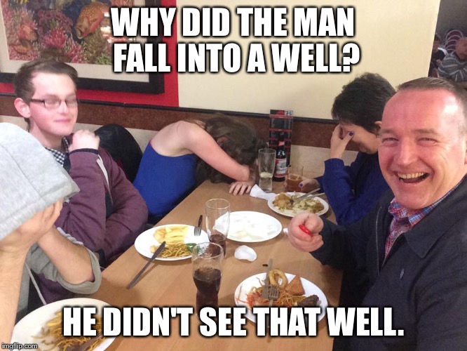 Dad Joke Meme | WHY DID THE MAN FALL INTO A WELL? HE DIDN'T SEE THAT WELL. | image tagged in dad joke meme | made w/ Imgflip meme maker