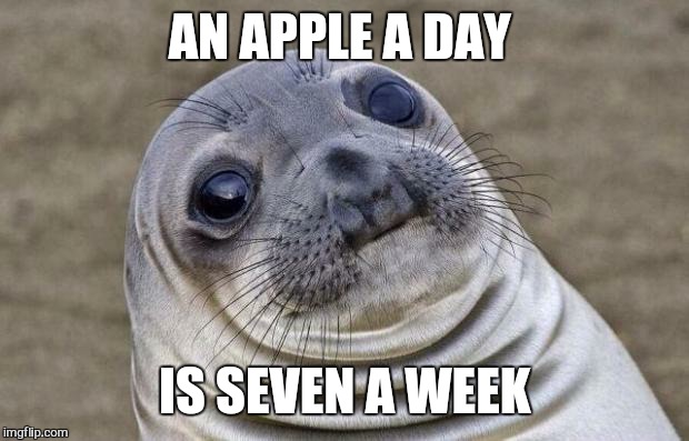 Awkward Moment Sealion Meme | AN APPLE A DAY IS SEVEN A WEEK | image tagged in memes,awkward moment sealion | made w/ Imgflip meme maker