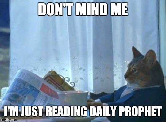 Cat newspaper | DON'T MIND ME; I'M JUST READING DAILY PROPHET | image tagged in cat newspaper | made w/ Imgflip meme maker
