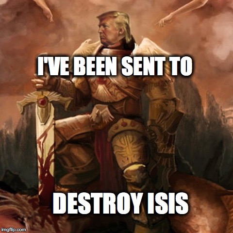 Trump | I'VE BEEN SENT TO; DESTROY ISIS | image tagged in donald trump,trump,maga,make america great again | made w/ Imgflip meme maker