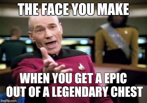 Picard Wtf Meme | THE FACE YOU MAKE; WHEN YOU GET A EPIC OUT OF A LEGENDARY CHEST | image tagged in memes,picard wtf | made w/ Imgflip meme maker