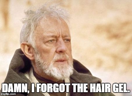 Obi Wan Kenobi | DAMN, I FORGOT THE HAIR GEL. | image tagged in memes,obi wan kenobi | made w/ Imgflip meme maker