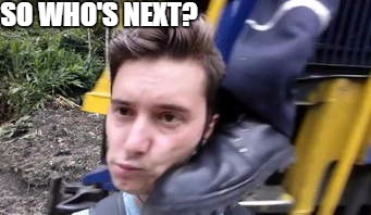 SO WHO'S NEXT? | made w/ Imgflip meme maker