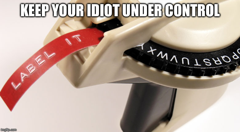 Label It | KEEP YOUR IDIOT UNDER CONTROL | image tagged in idiots,labels,people,humans,family | made w/ Imgflip meme maker