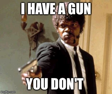 Say That Again I Dare You Meme | I HAVE A GUN; YOU DON'T | image tagged in memes,say that again i dare you | made w/ Imgflip meme maker