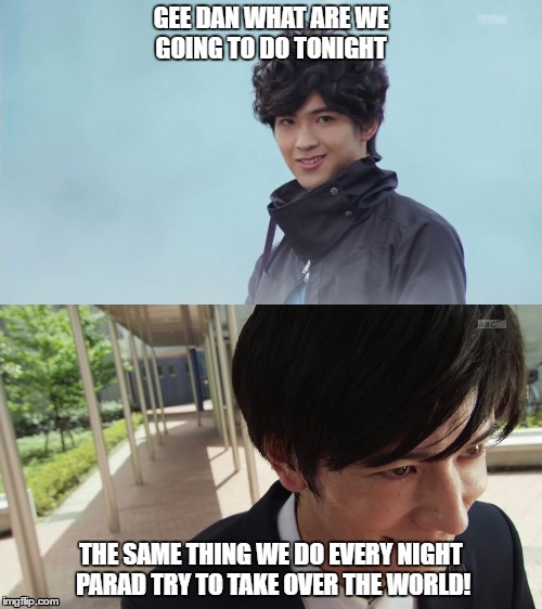 the same thing we do every night  | GEE DAN WHAT ARE WE GOING TO DO TONIGHT; THE SAME THING WE DO EVERY NIGHT PARAD TRY TO TAKE OVER THE WORLD! | image tagged in kamen rider | made w/ Imgflip meme maker