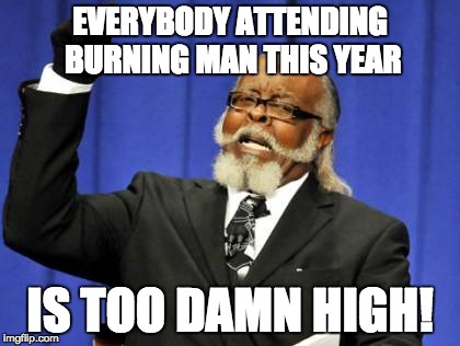 Too damn high burning man | EVERYBODY ATTENDING BURNING MAN THIS YEAR; IS TOO DAMN HIGH! | image tagged in memes,too damn high,burning man,420,420 blaze it,lsd | made w/ Imgflip meme maker