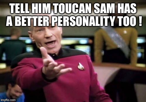 Picard Wtf Meme | TELL HIM TOUCAN SAM HAS A BETTER PERSONALITY TOO ! | image tagged in memes,picard wtf | made w/ Imgflip meme maker