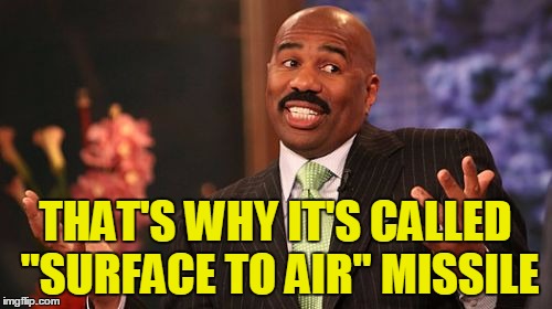 THAT'S WHY IT'S CALLED "SURFACE TO AIR" MISSILE | image tagged in memes,steve harvey | made w/ Imgflip meme maker