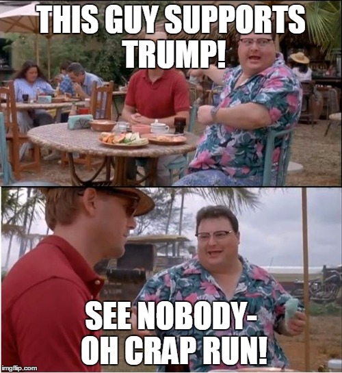 See Nobody Cares Meme | THIS GUY SUPPORTS TRUMP! SEE NOBODY- OH CRAP RUN! | image tagged in memes,see nobody cares | made w/ Imgflip meme maker