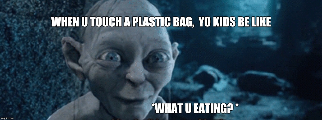 Opening food around toddlers | WHEN U TOUCH A PLASTIC BAG,  YO KIDS BE LIKE; *WHAT U EATING? * | image tagged in opening food around toddlers | made w/ Imgflip meme maker