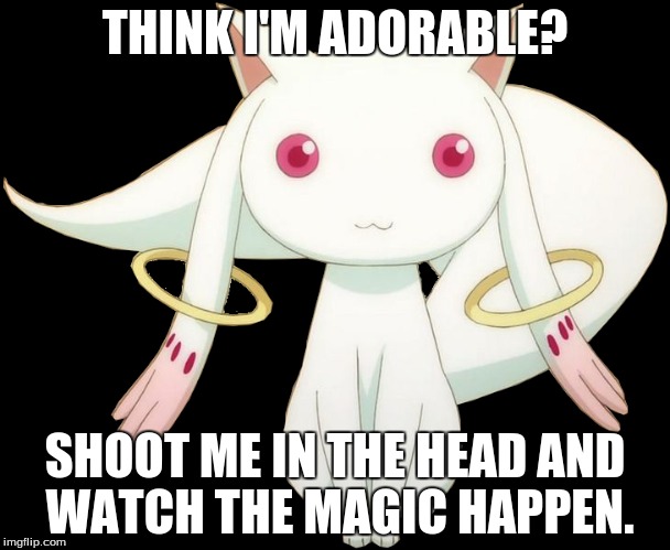New KYUBEY WEEK for February.  | THINK I'M ADORABLE? SHOOT ME IN THE HEAD AND WATCH THE MAGIC HAPPEN. | image tagged in memes,magic,kyubey,kyubey meme week | made w/ Imgflip meme maker