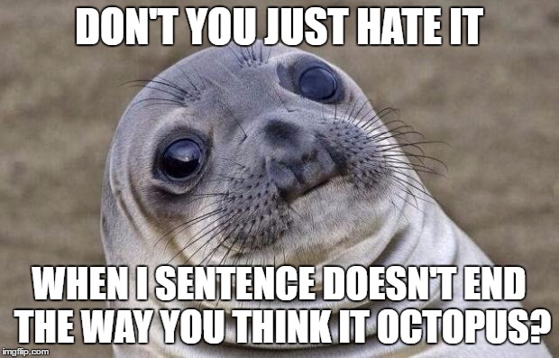 Awkward Moment Sealion | DON'T YOU JUST HATE IT; WHEN I SENTENCE DOESN'T END THE WAY YOU THINK IT OCTOPUS? | image tagged in memes,awkward moment sealion | made w/ Imgflip meme maker