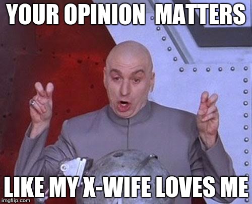 Dr Evil Laser | YOUR OPINION  MATTERS; LIKE MY X-WIFE LOVES ME | image tagged in memes,dr evil laser | made w/ Imgflip meme maker