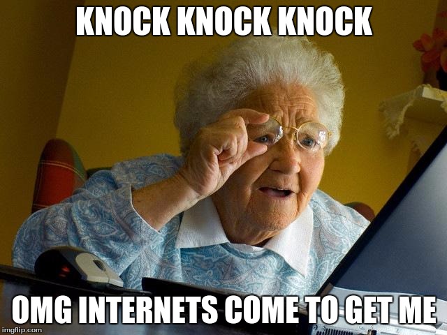 Grandma Finds The Internet Meme | KNOCK KNOCK KNOCK; OMG INTERNETS COME TO GET ME | image tagged in memes,grandma finds the internet | made w/ Imgflip meme maker