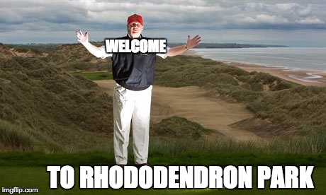 WELCOME; TO RHODODENDRON PARK | image tagged in rhododendron ponticum | made w/ Imgflip meme maker