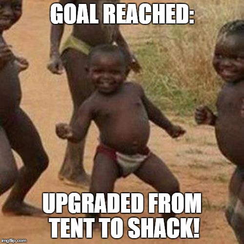 Third World Success Kid Meme | GOAL REACHED:; UPGRADED FROM TENT TO SHACK! | image tagged in memes,third world success kid | made w/ Imgflip meme maker