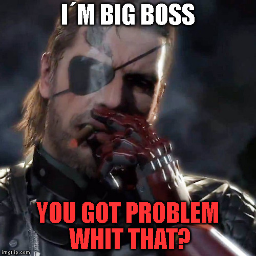 Metal gear challenge | I´M BIG BOSS; YOU GOT PROBLEM WHIT THAT? | image tagged in metal gear challenge | made w/ Imgflip meme maker