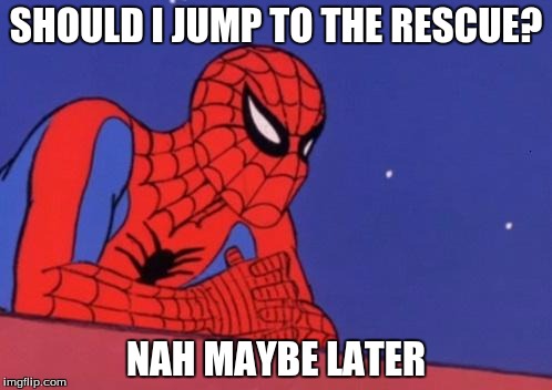 Should I jump or not | SHOULD I JUMP TO THE RESCUE? NAH MAYBE LATER | image tagged in should i jump or not | made w/ Imgflip meme maker