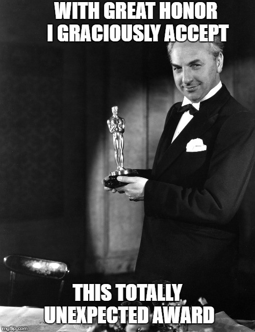 WITH GREAT HONOR I GRACIOUSLY ACCEPT THIS TOTALLY UNEXPECTED AWARD | made w/ Imgflip meme maker