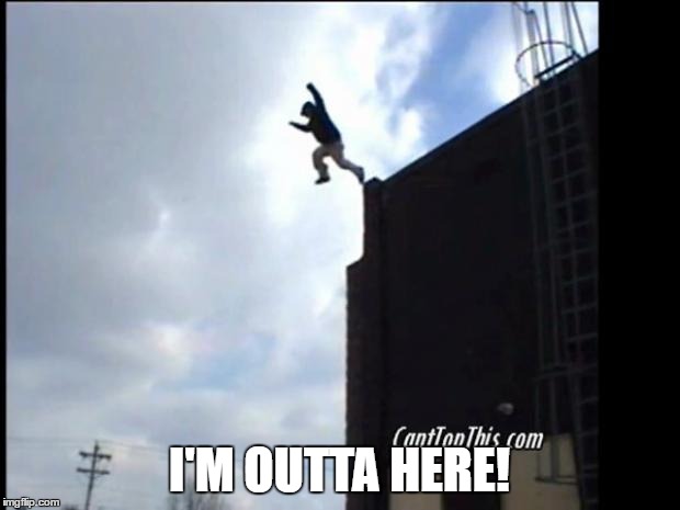 SUICIDE JUMP MAN | I'M OUTTA HERE! | image tagged in suicide jump man | made w/ Imgflip meme maker