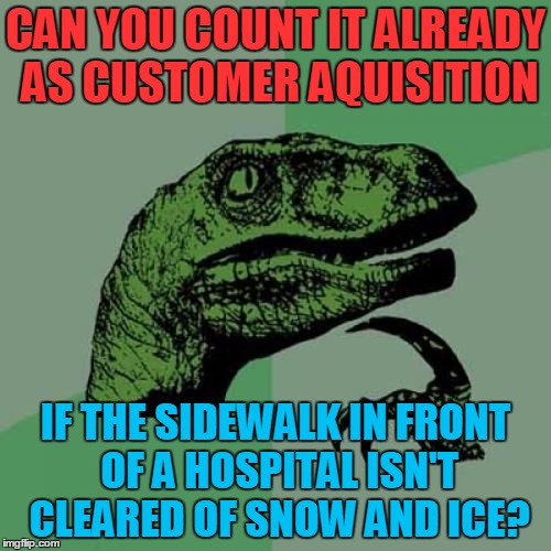 It's a matter of definition | CAN YOU COUNT IT ALREADY AS CUSTOMER AQUISITION; IF THE SIDEWALK IN FRONT OF A HOSPITAL ISN'T CLEARED OF SNOW AND ICE? | image tagged in memes,philosoraptor,funny,gifs,good,very cool | made w/ Imgflip meme maker