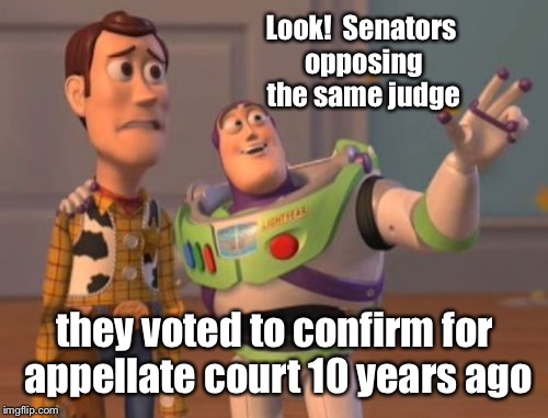 X, X Everywhere Meme | Look!  Senators opposing the same judge they voted to confirm for appellate court 10 years ago | image tagged in memes,x x everywhere | made w/ Imgflip meme maker