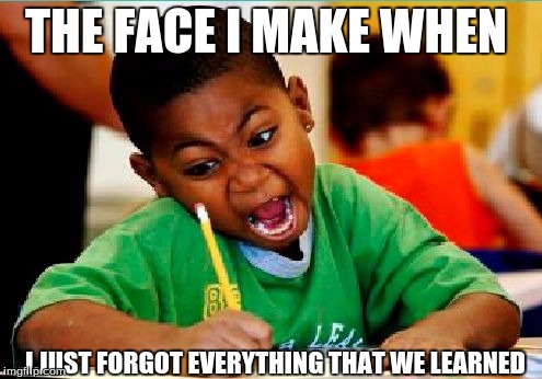 Funny Kid Testing | THE FACE I MAKE WHEN; I JUST FORGOT EVERYTHING THAT WE LEARNED | image tagged in funny kid testing | made w/ Imgflip meme maker
